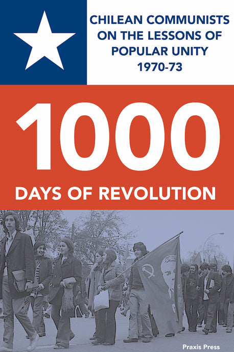 1000 Days of Revolution Chilean Communists on the Lessons of Popular Unity 1970-73 (Digital EPUB)