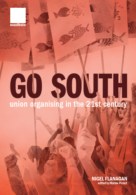 Go South: Union Organising in the 21st Century by Nigel Flanagan