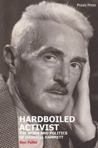 Hardboiled Activist: The Work and Politics of Dashiell Hammett by Ken Fuller