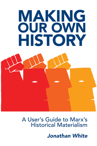 Making Our Own History:  A User’s Guide to Marx’s Historical Materialism by Jonathan White (Epub edition)