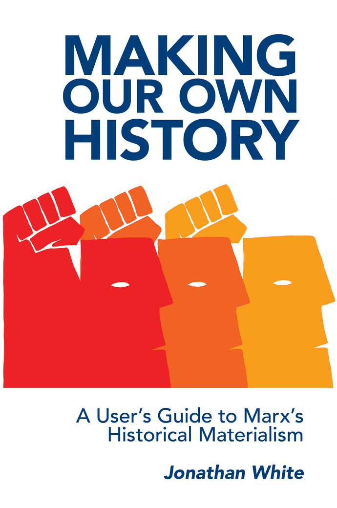 Making Our Own History:  A User’s Guide to Marx’s Historical Materialism by Jonathan White (Epub edition)
